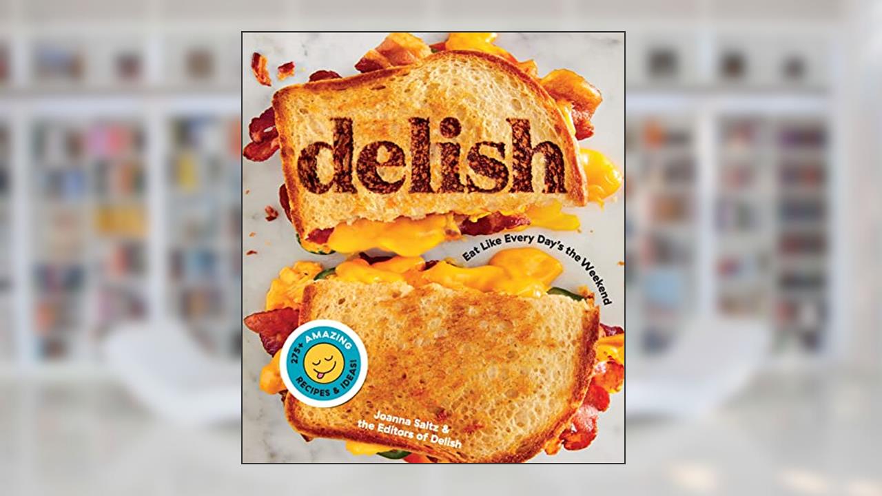Delish: Eat Like Every Day's the Weekend, written by Editors of Delish; Joanna Saltz