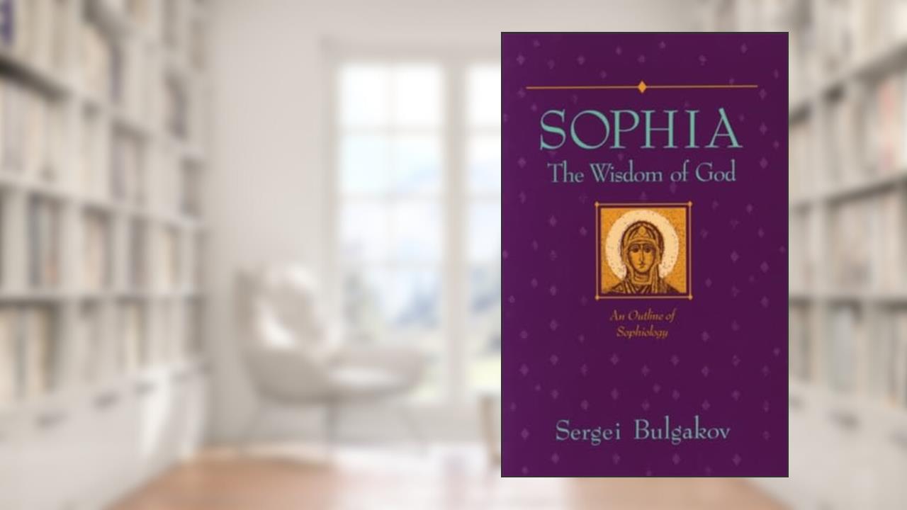 Sophia: The Wisdom of God: An Outline of Sophiology (Library of Russian Philosophy), written by Sergei Bulgakov