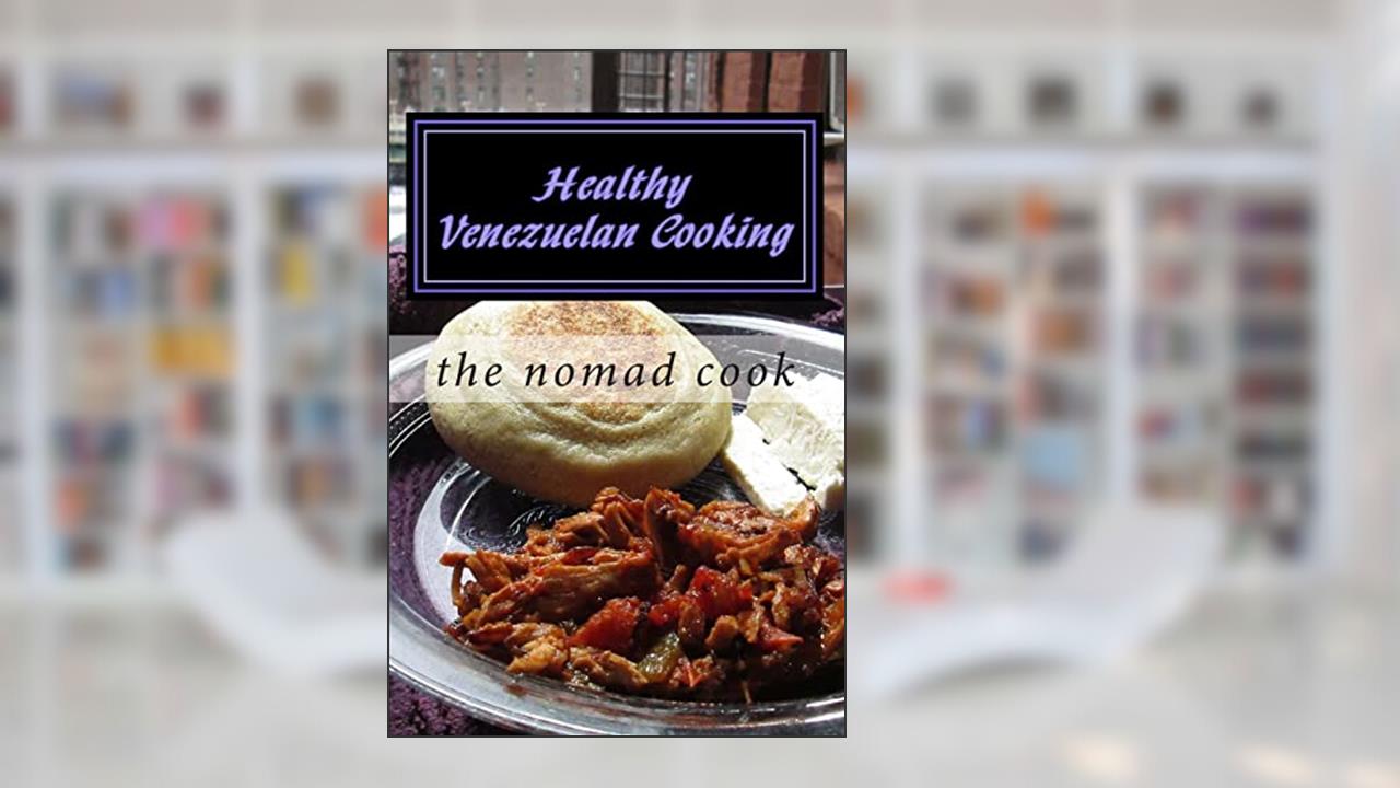Healthy Venezuelan Cooking, written by The Nomad Cook