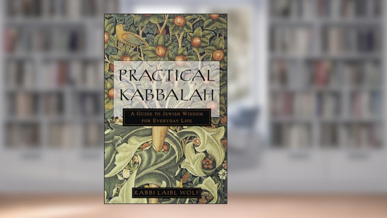 Practical Kabbalah: A Guide to Jewish Wisdom for Everyday Life, written by Laibl Wolf