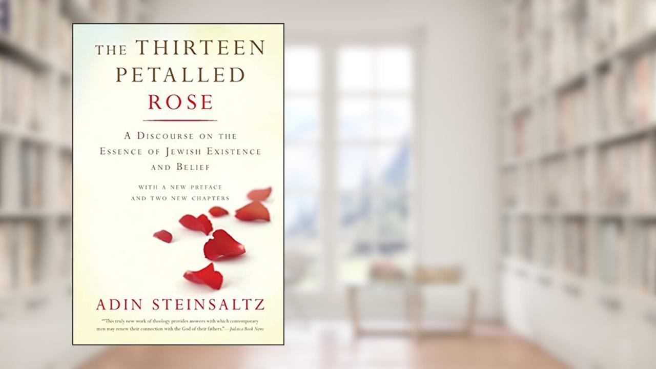 The Thirteen Petalled Rose: A Discourse On The Essence Of Jewish Existence And Belief, written by Adin Steinsaltz