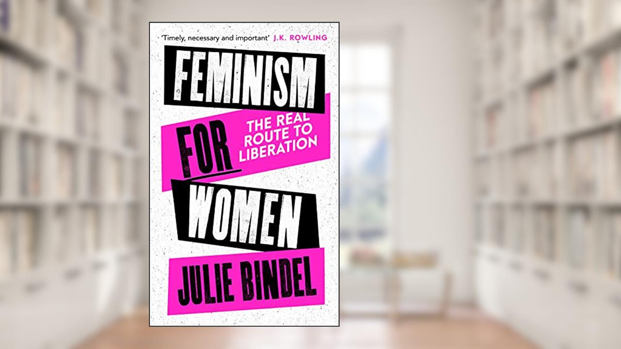 Feminism for Women: The Real Route to Liberation, written by Julie Bindel