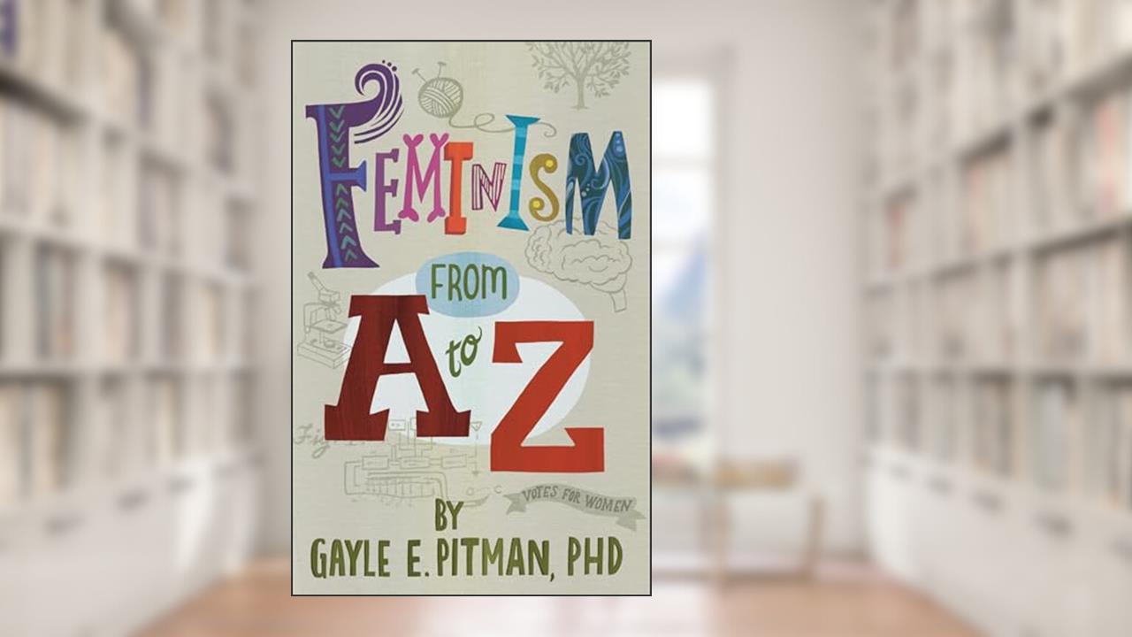 Feminism from A to Z, written by Gayle E. Pitman