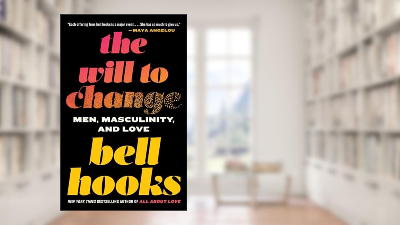 The Will to Change: Men, Masculinity, and Love, written by bell hooks