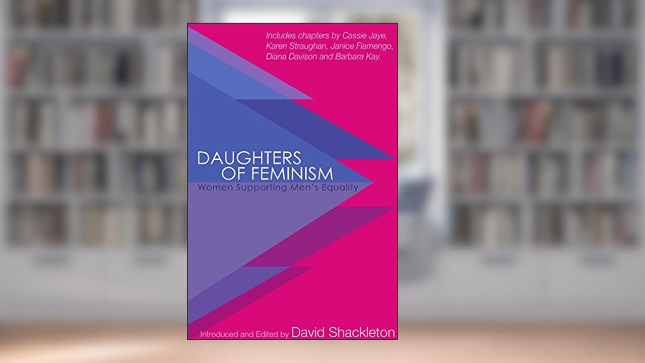 Daughters of Feminism: Women Supporting Men's Equality, written by David Shackleton