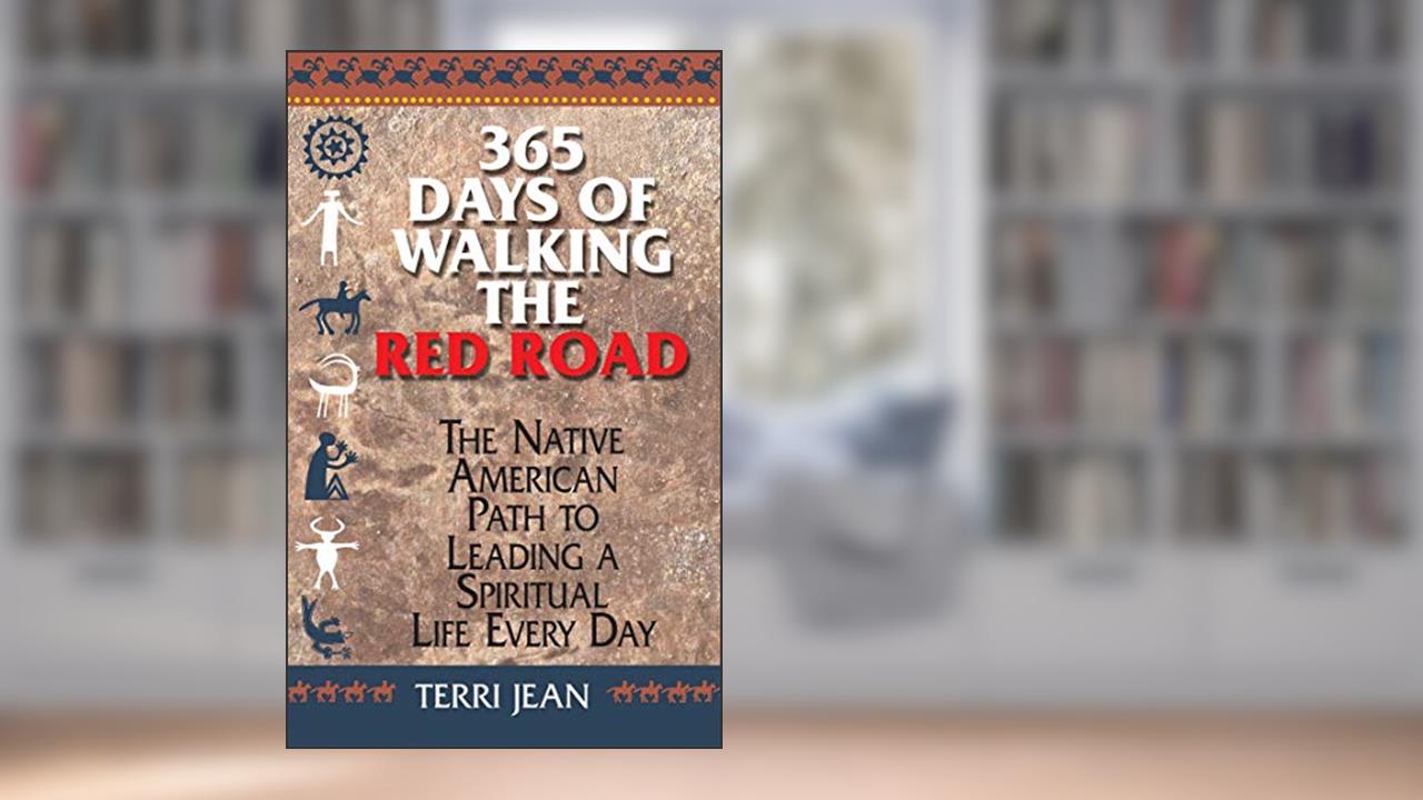 365 Days Of Walking The Red Road: The Native American Path to Leading a Spiritual Life Every Day (Religion and Spirituality), written by Terri Jean