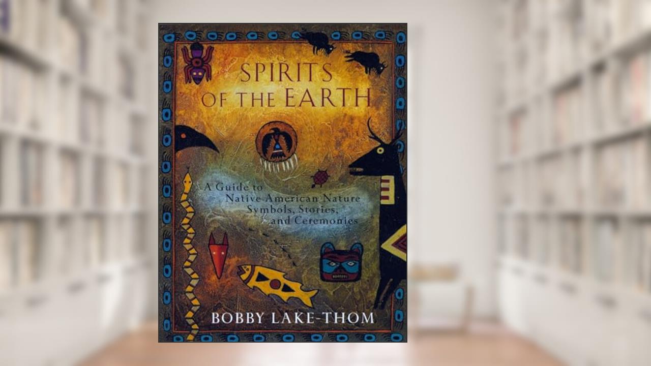 Spirits of the Earth: A Guide to Native American Nature Symbols, Stories, and Ceremonies, written by Bobby Lake-Thom