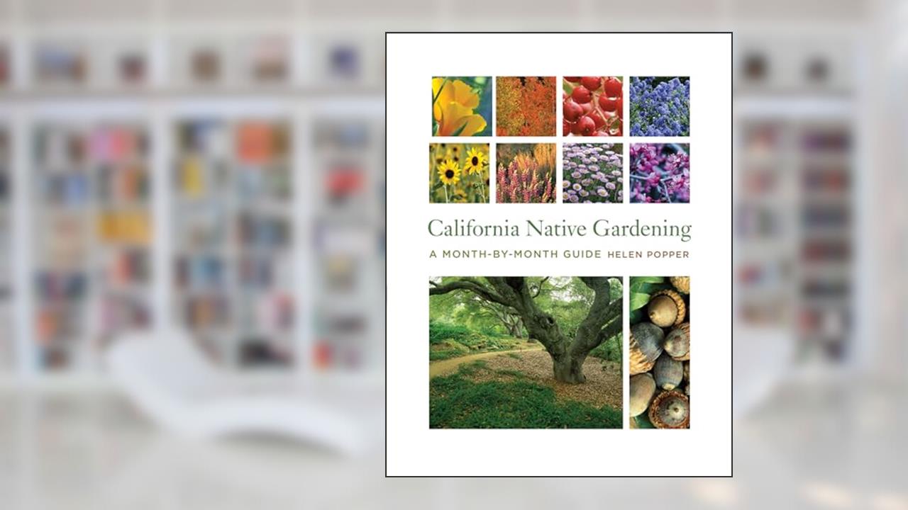 California Native Gardening: A Month-by-Month Guide, written by Helen Popper