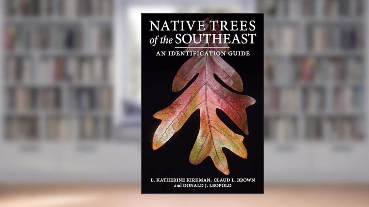 Native Trees of the Southeast: An Identification Guide, written by L. Katherine Kirkman; Claud L. Brown; Donald J. Leopold