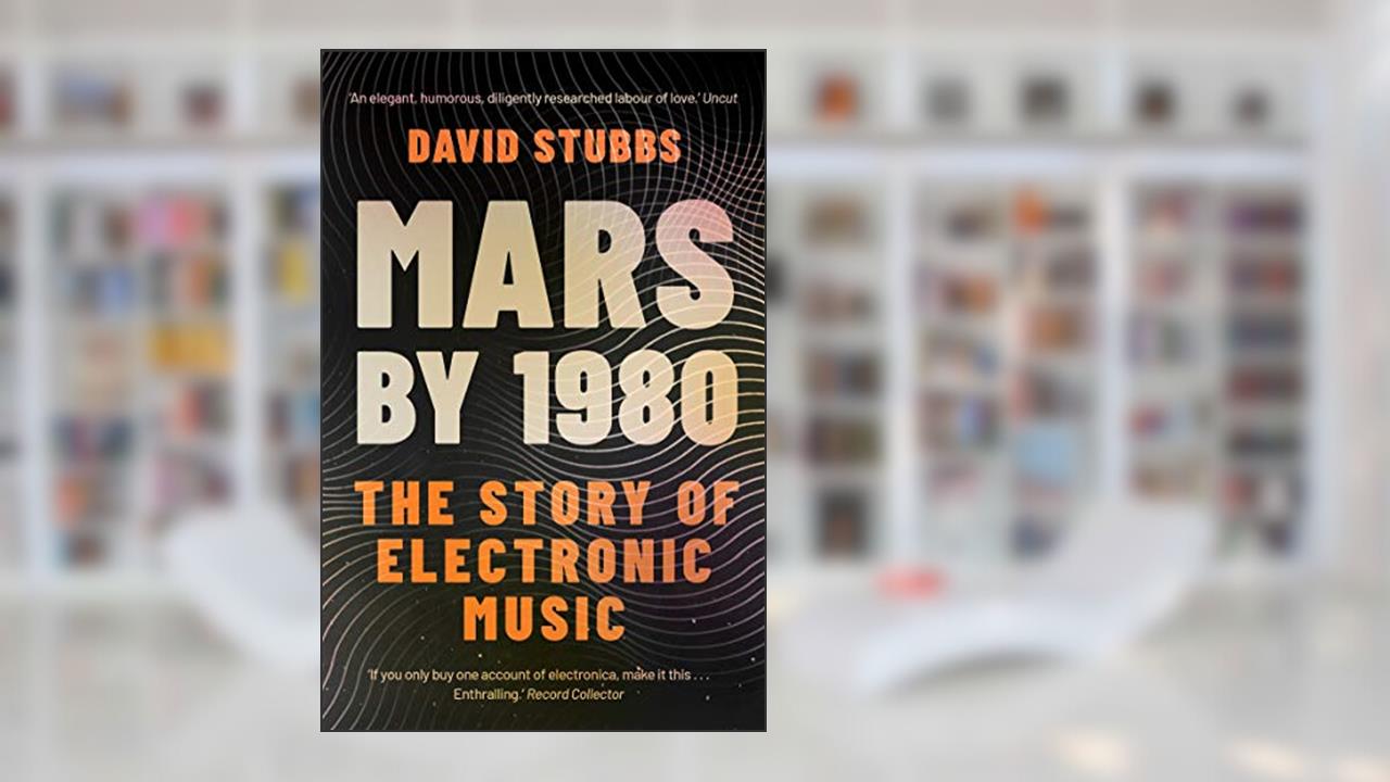 Mars by 1980: The Story of Electronic Music, written by David Stubbs