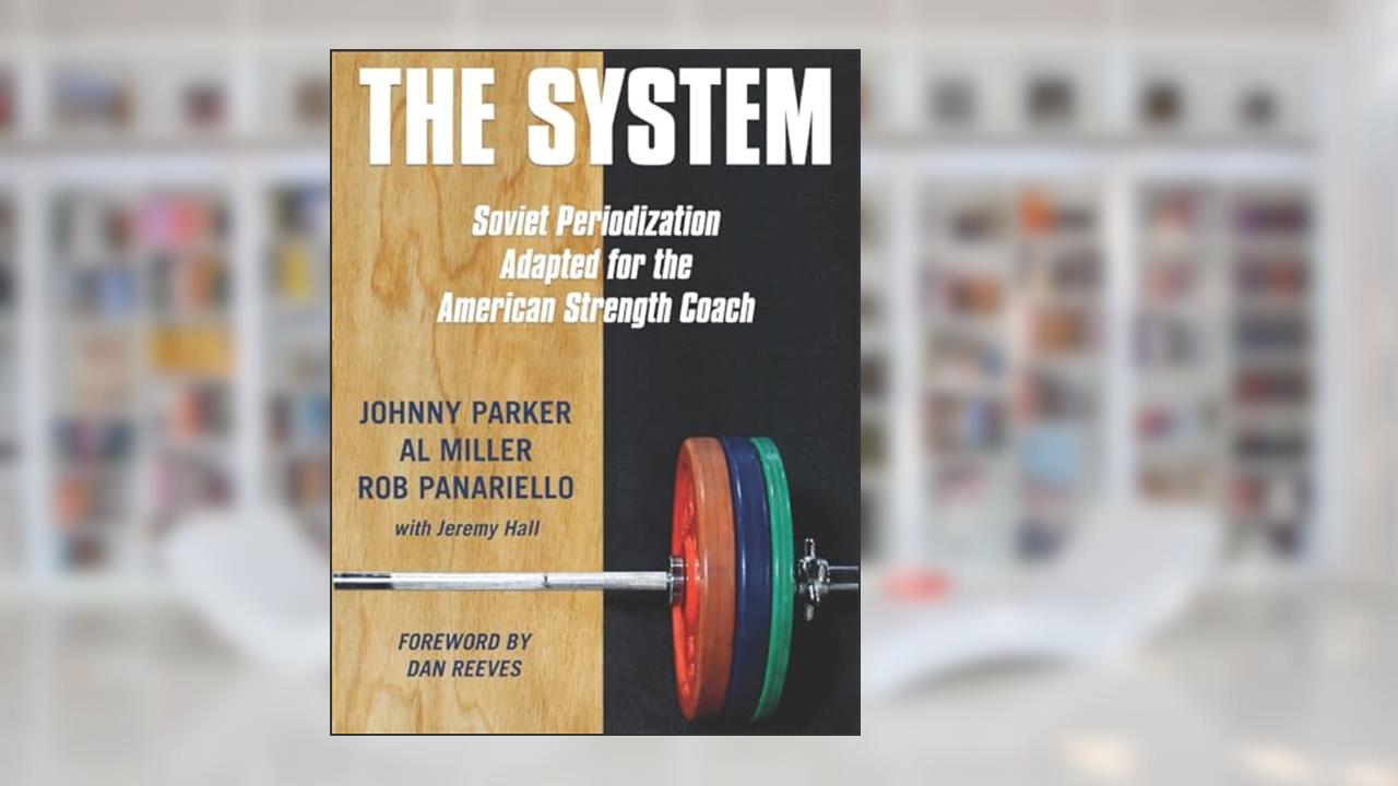 The System: Soviet Periodization Adapted for the American Strength Coach, written by Johnny Parker; Al Miller; Rob Panariello; Jeremy Hall