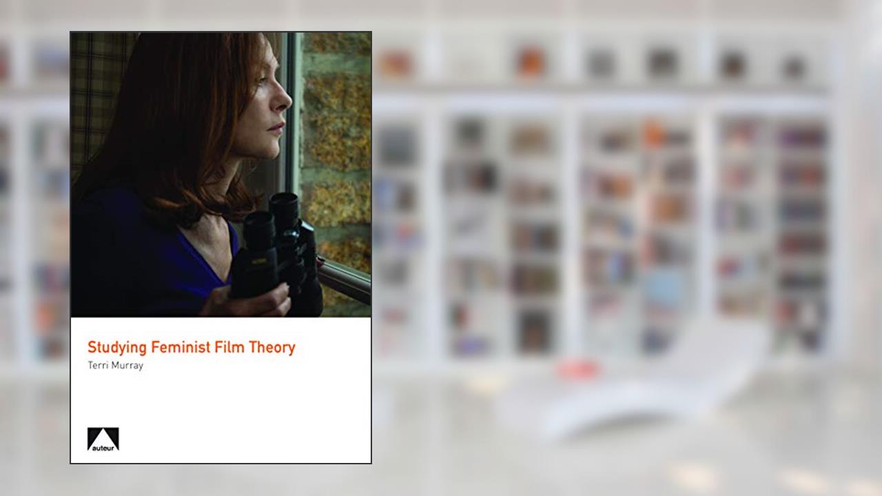 Studying Feminist Film Theory (Auteur), written by Terri Murray