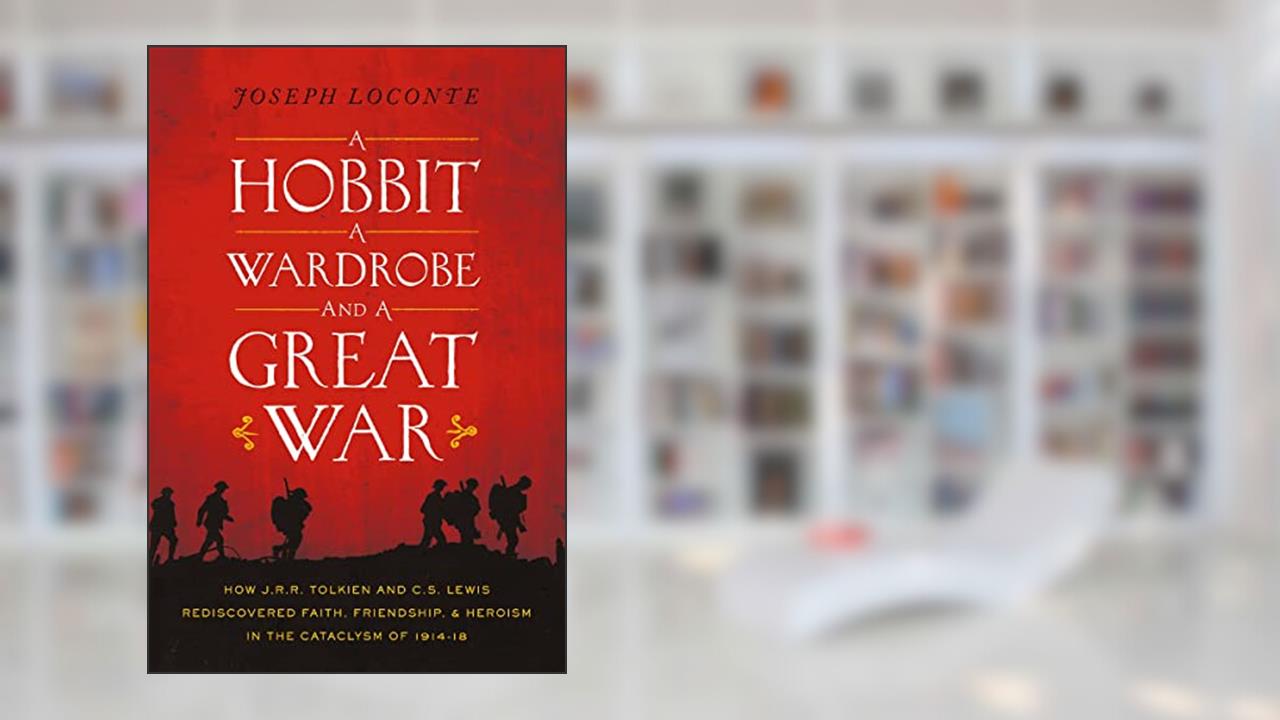 A Hobbit, a Wardrobe, and a Great War: How J.R.R. Tolkien and C.S. Lewis Rediscovered Faith, Friendship, and Heroism in the Cataclysm of 1914-18, written by Joseph Loconte