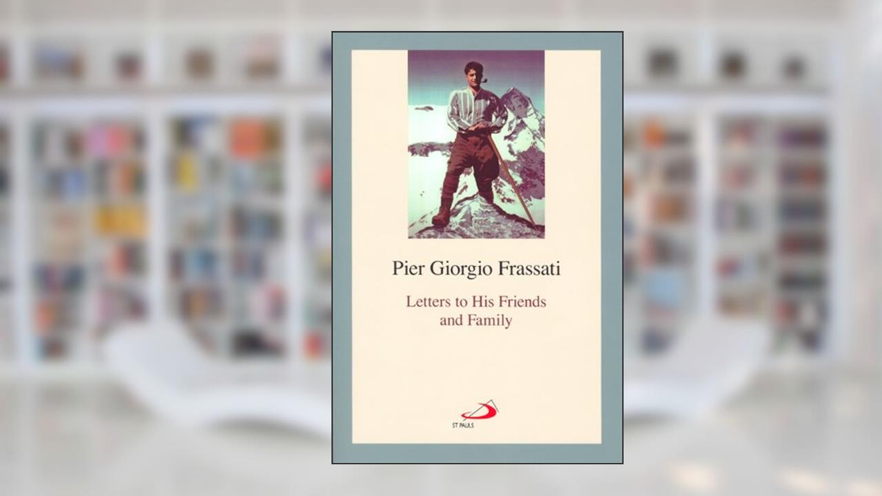 Letters to His Friends and Family, written by Pier Giorgio Frassati