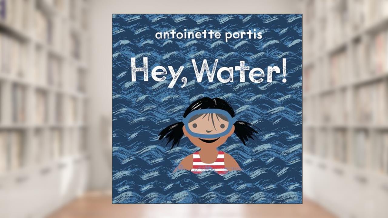 Hey, Water!, written by Antoinette Portis