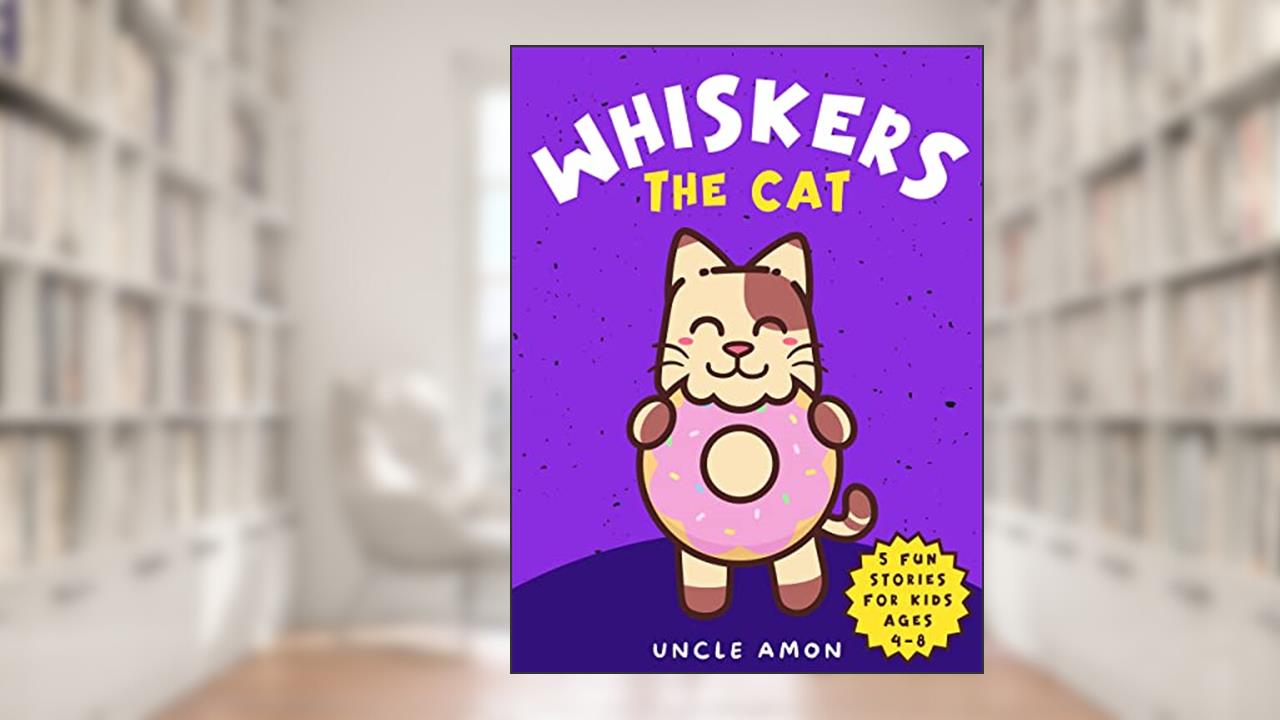 Whiskers the Cat: Enchanting Adventures and Fun Tales, written by Uncle Amon; Hey Sup Bye Publishing
