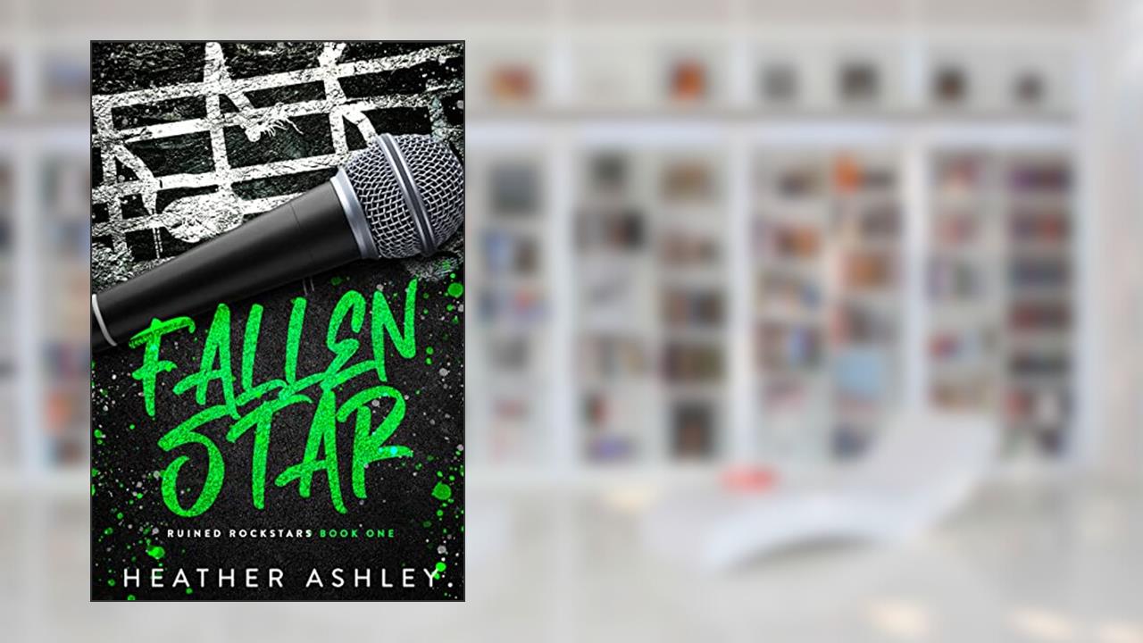 Fallen Star: A Bad Boy Rockstar Romance (Ruined Rockstars Book 1), written by Heather Ashley