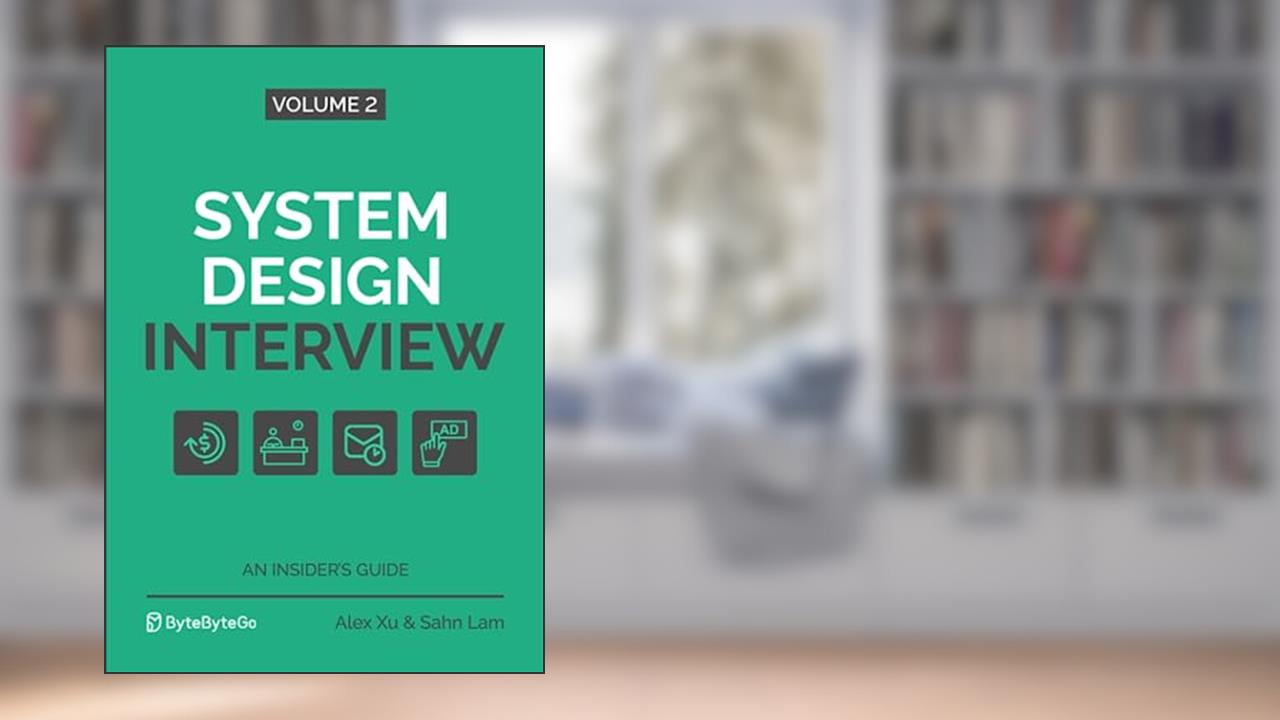 System Design Interview - An Insider's Guide: Volume 2, written by Alex Xu; Sahn Lam