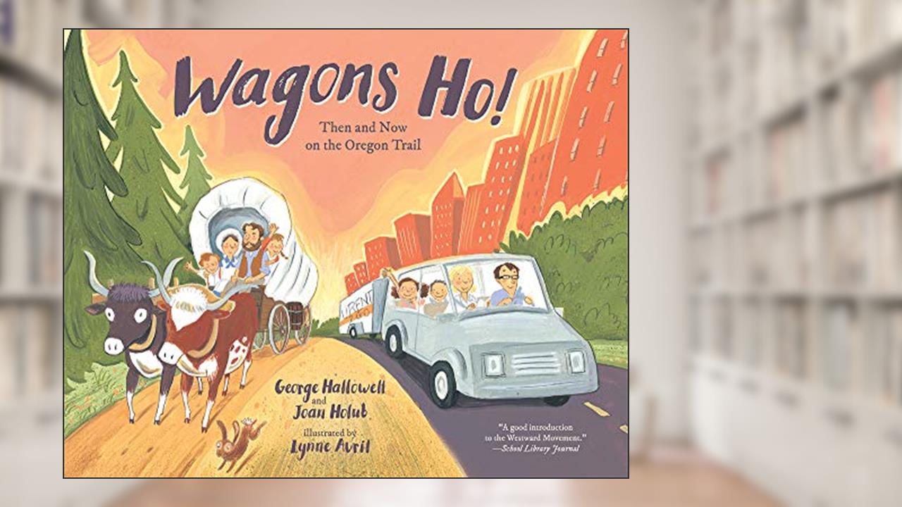 Wagons Ho!: Then and Now on the Oregon Trail, written by George Hallowell; Joan Holub