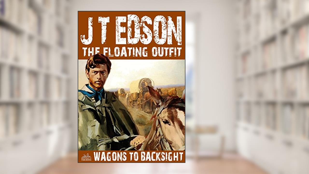 Wagons to Backsight (A Floating Outfit Western Book 11), written by J. T. Edson