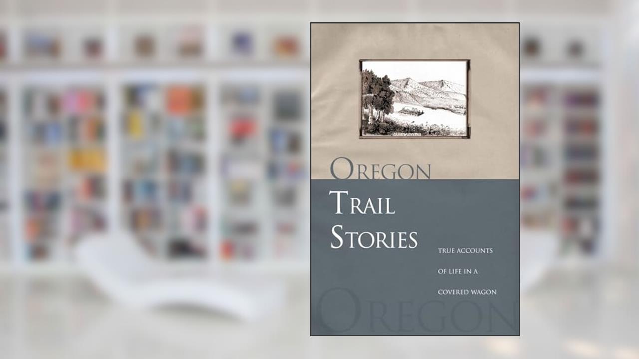 Oregon Trail Stories: True Accounts Of Life In A Covered Wagon, written by David Klausmeyer