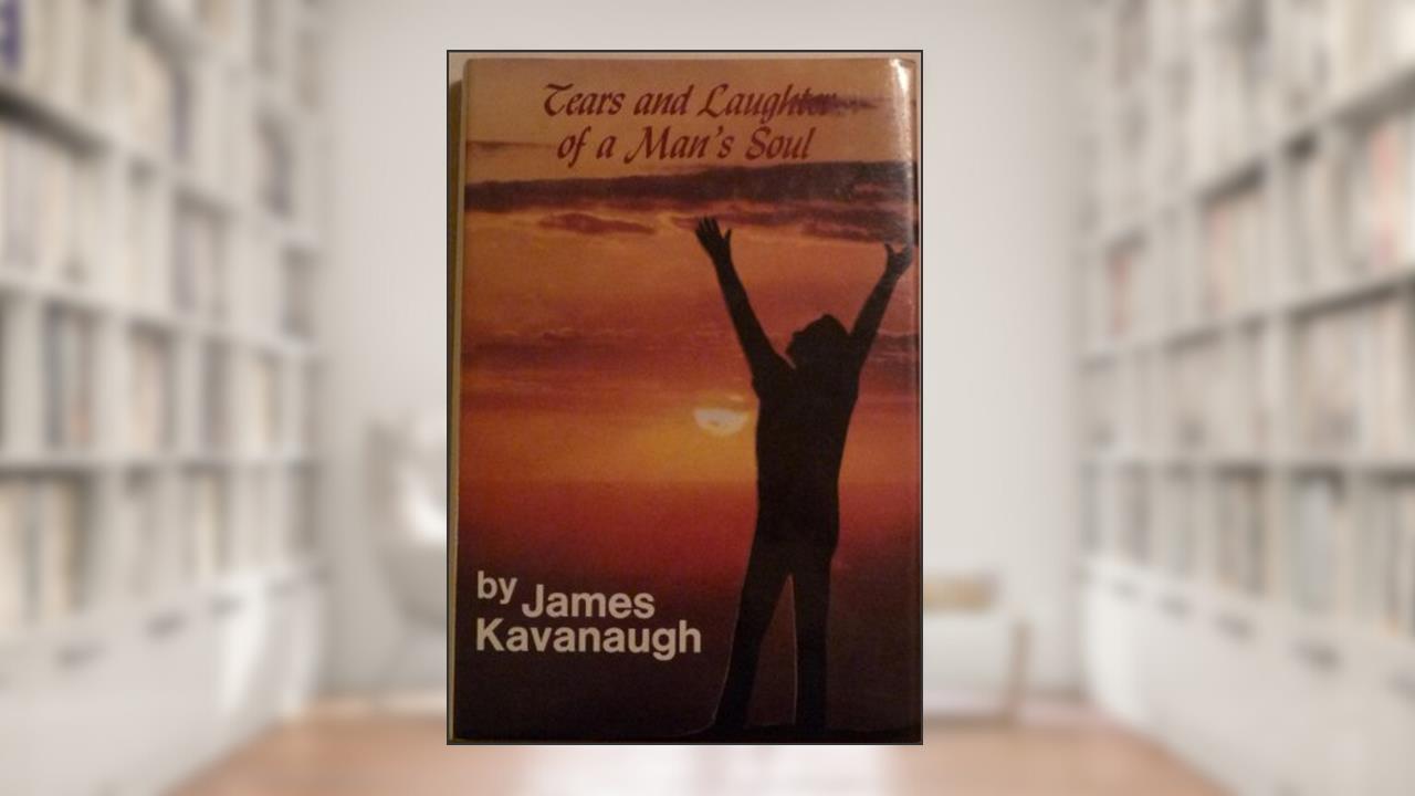Tears and Laughter of a Man's Soul, written by James Kavanaugh