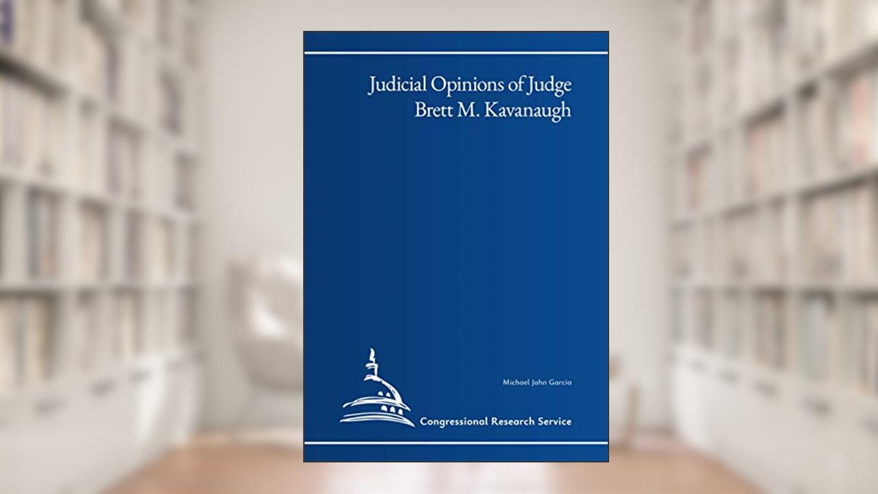 Judicial Opinions of Judge Brett M. Kavanaugh, written by Congressional Research Service; Michael John Garcia