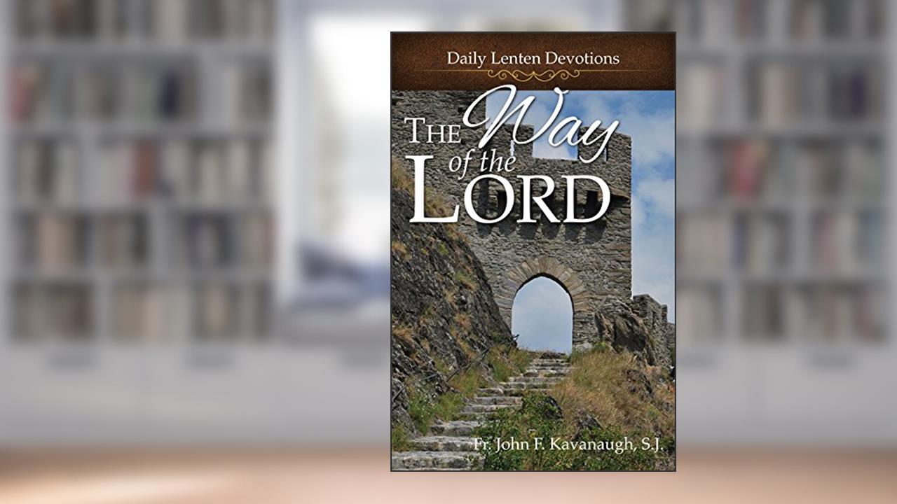 The Way of the Lord: Daily Lenten Devotions, written by Fr. John F. Kavanaugh