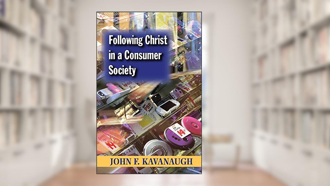 Following Christ in a Consumer Society: The Spirituality of Cultural Resistance, written by John F Kavanaugh