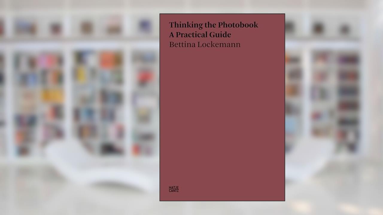 Thinking the Photobook: A Practical Guide, written by Bettina Lockemann