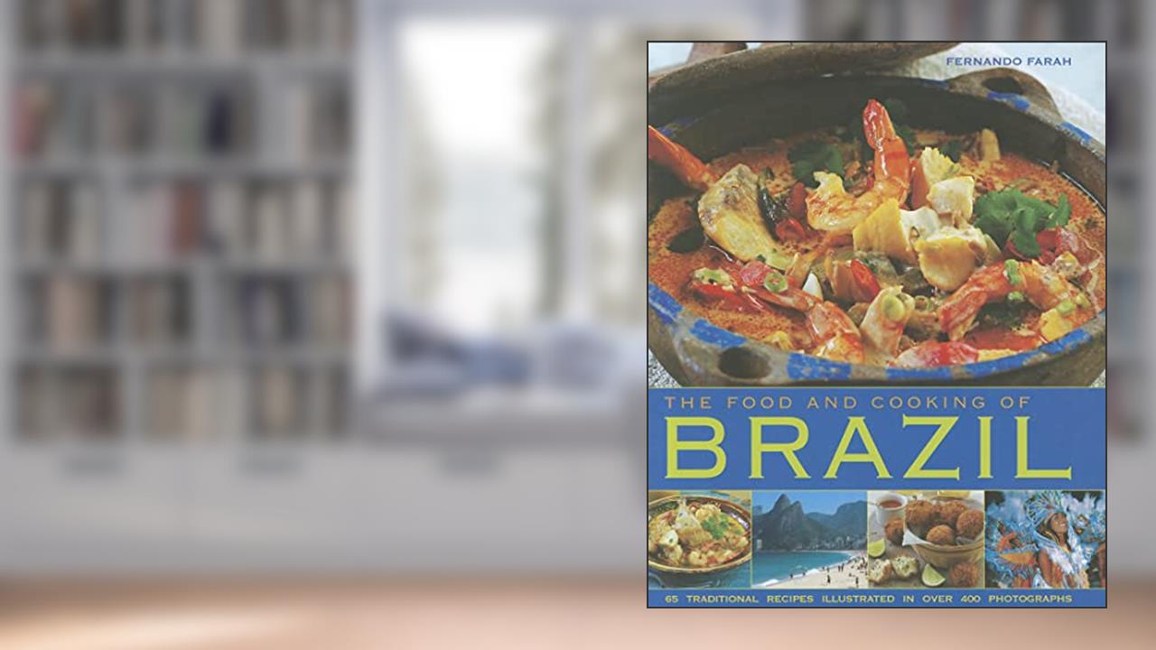 The Food and Cooking of Brazil: Traditions, Ingredients, Tastes, Techniques, 65 Classic Recipes, written by Fernando Farah