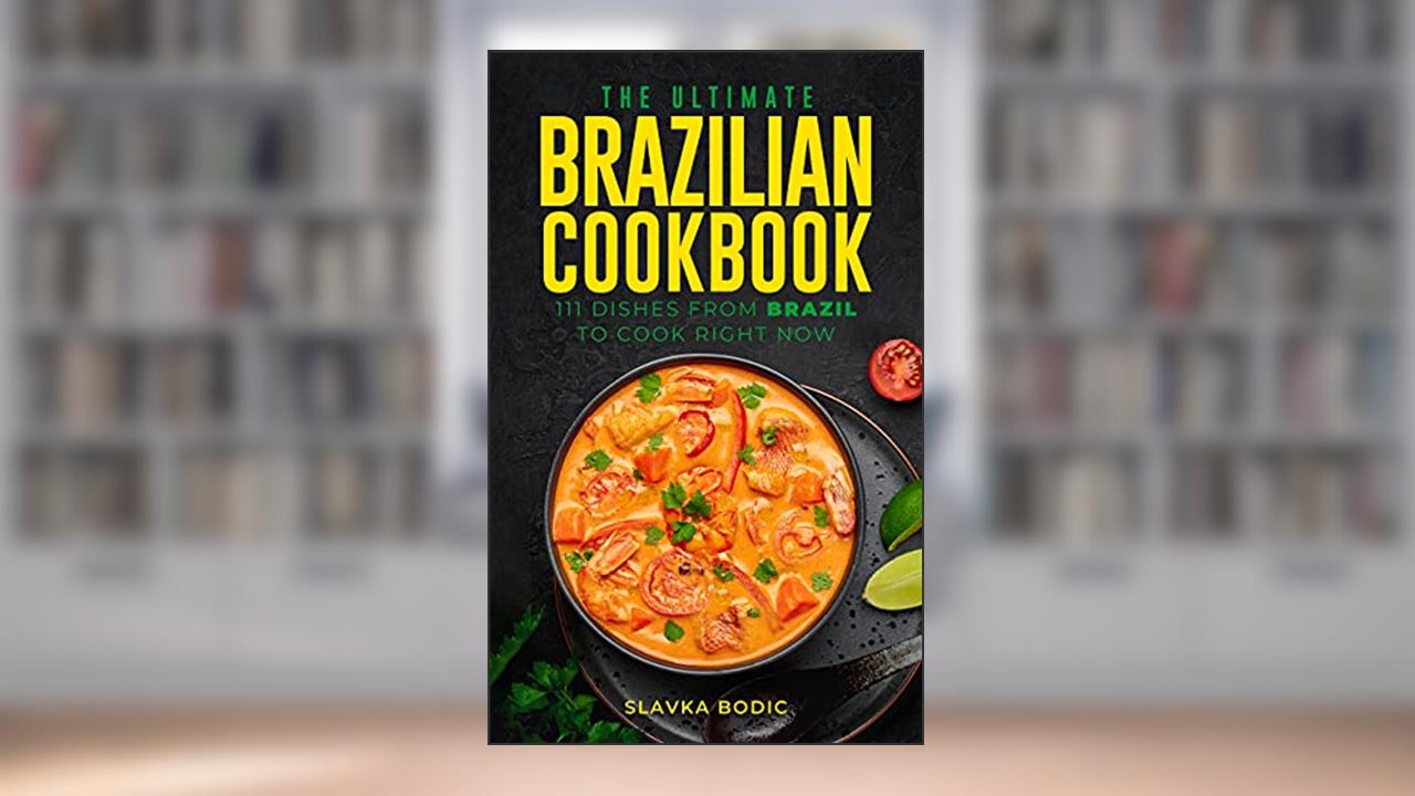 The Ultimate Brazilian Cookbook: 111 Dishes From Brazil To Cook Right Now (World Cuisines Book 32), written by Slavka Bodic