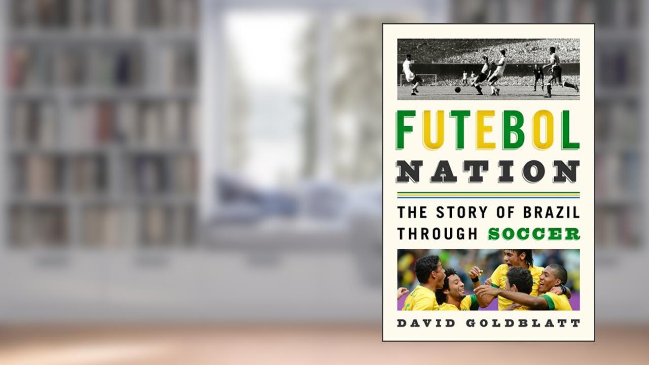 Futebol Nation: The Story of Brazil through Soccer, written by David Goldblatt