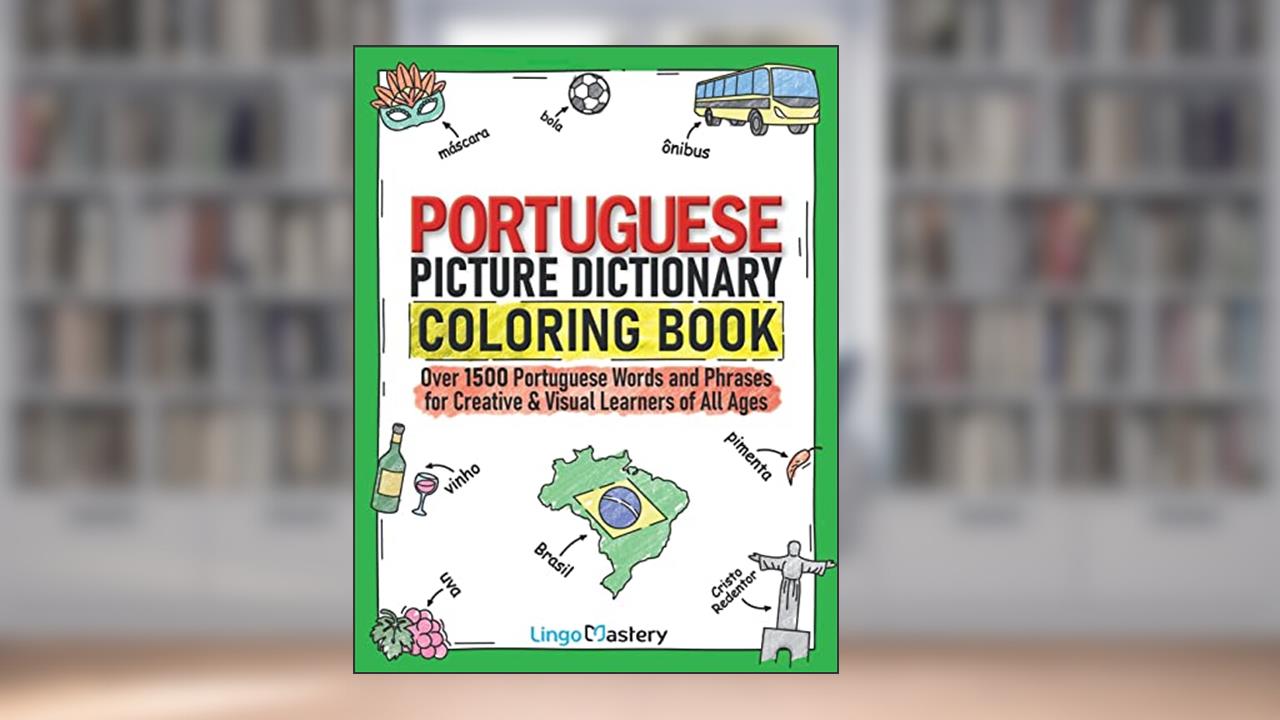 Portuguese Picture Dictionary Coloring Book: Over 1500 Portuguese Words and Phrases for Creative & Visual Learners of All Ages (Color and Learn), written by Lingo Mastery
