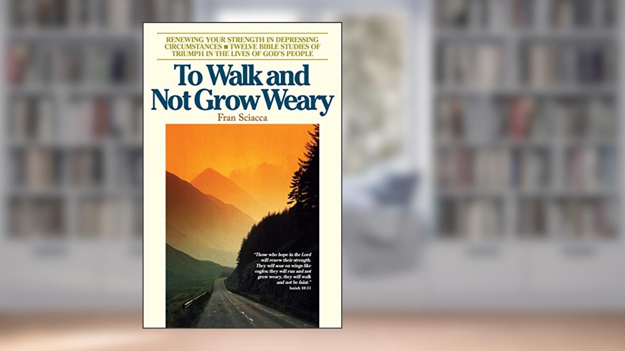 To Walk and Not Grow Weary (Fran Sciacca Bible Studies), written by Fran Sciacca