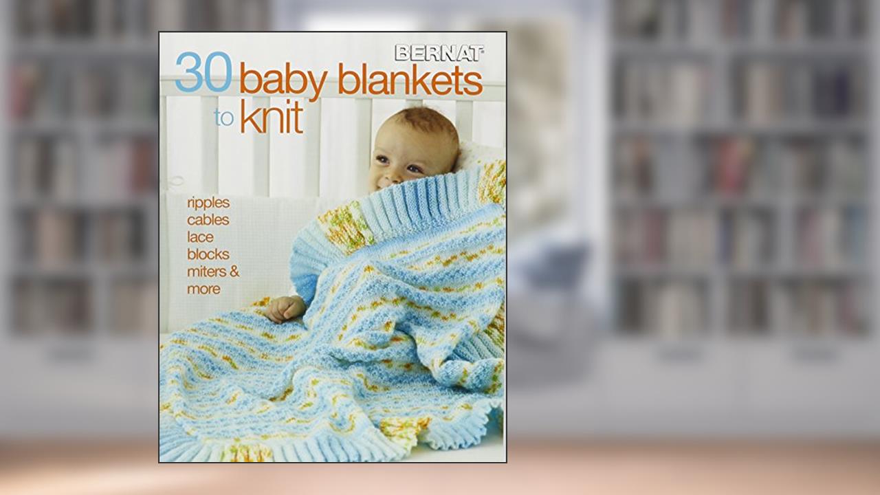 30 Baby Blankets to Knit-Ripples, Cables, Lace, Blocks, Miters and More, This Lovely Collection has it All!, written by Mixed Media Resources