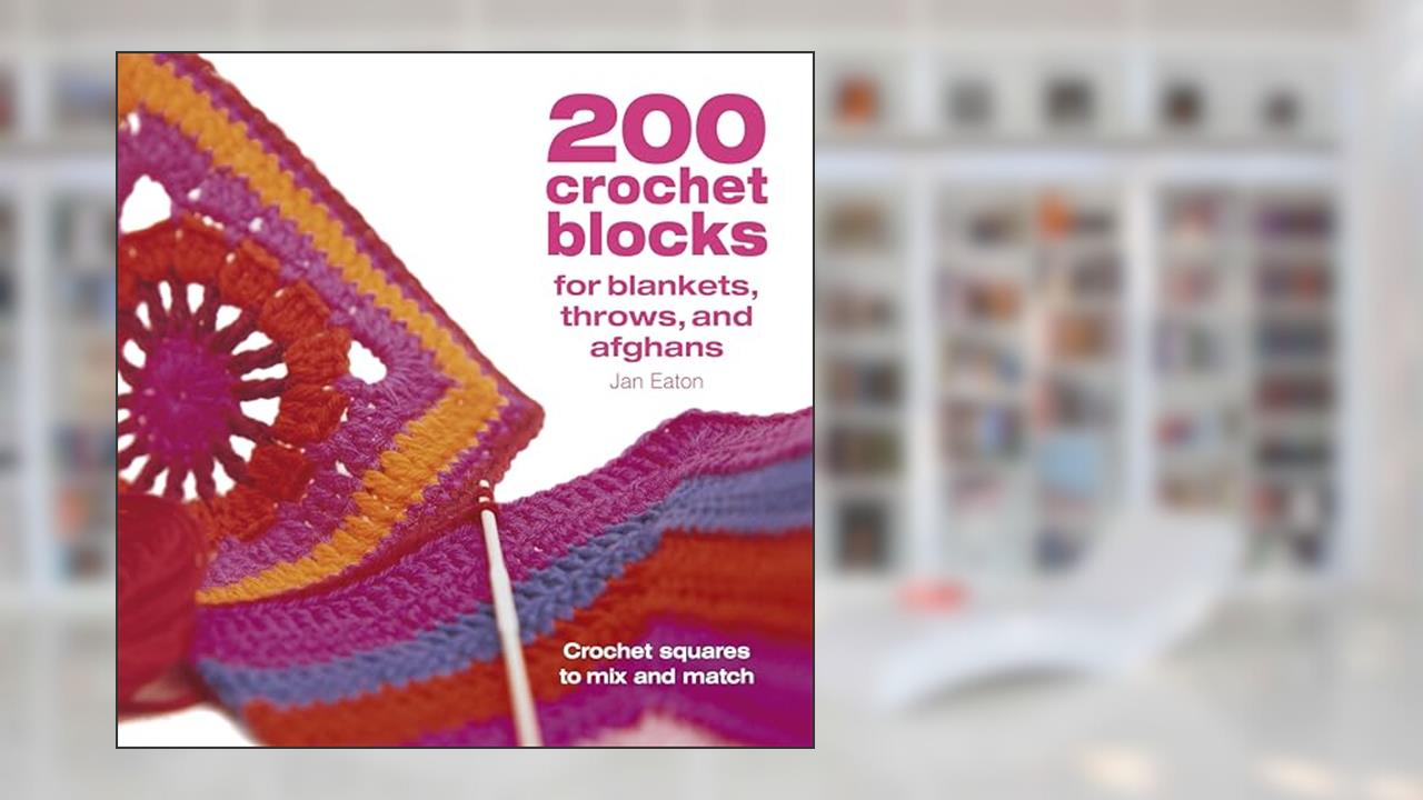 200 Crochet Blocks for Blankets Throws and Afghans: Crochet Squares to Mix-and-Match, written by Jan Eaton