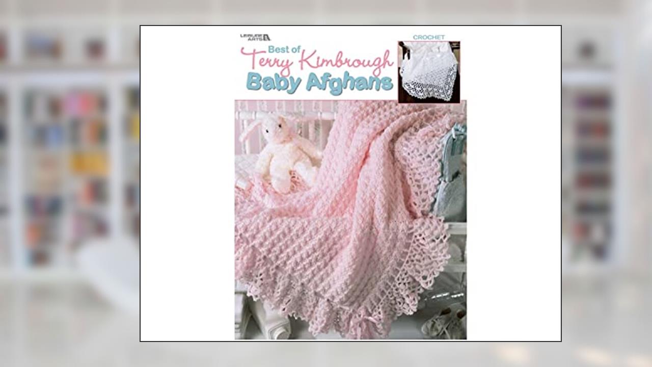 Best of Terry Kimbrough Baby Afghans-24 Sweet Wraps are Just Right for a Special Infant, written by Terry Kimbrough; Leisure Arts