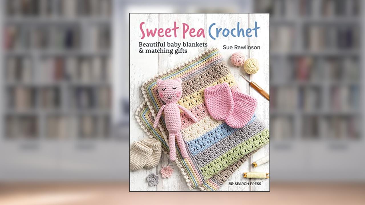 Sweet Pea Crochet: 20 beautiful baby blankets & matching gifts, written by Sue Rawlinson