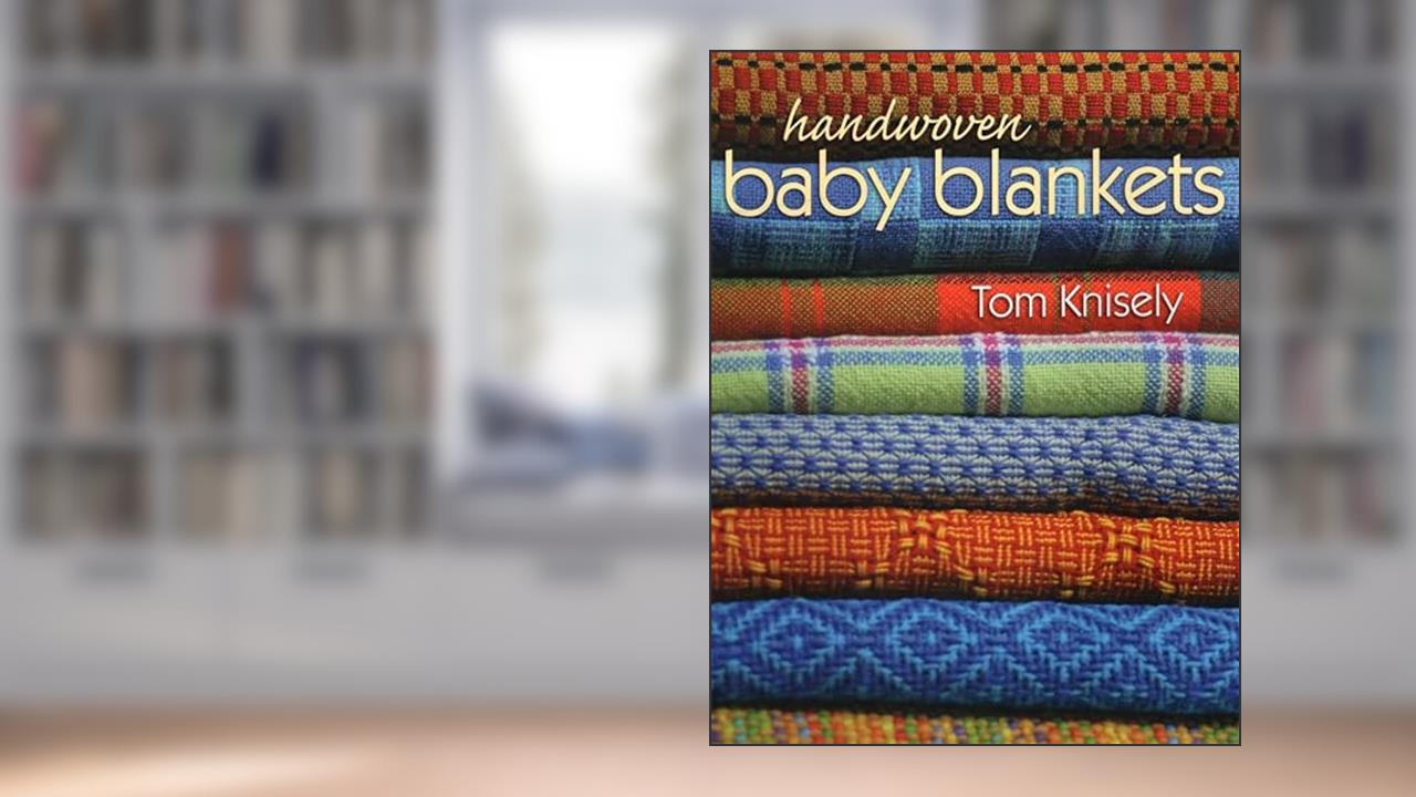 Handwoven Baby Blankets, written by Tom Knisely