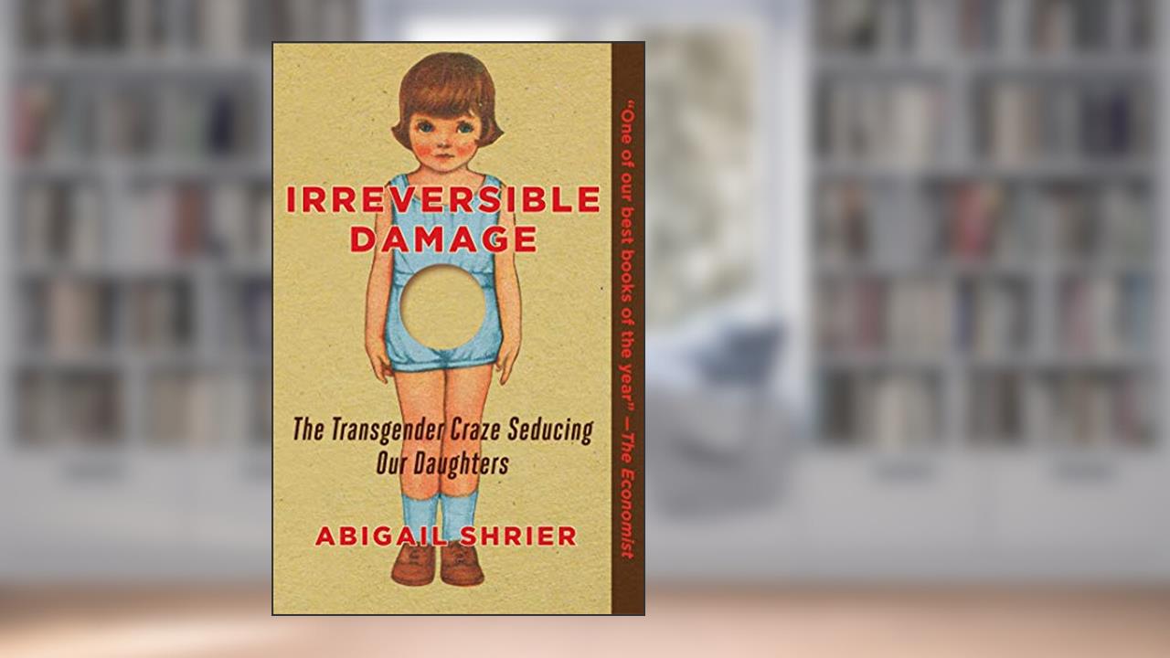 Irreversible Damage: The Transgender Craze Seducing Our Daughters, written by Abigail Shrier