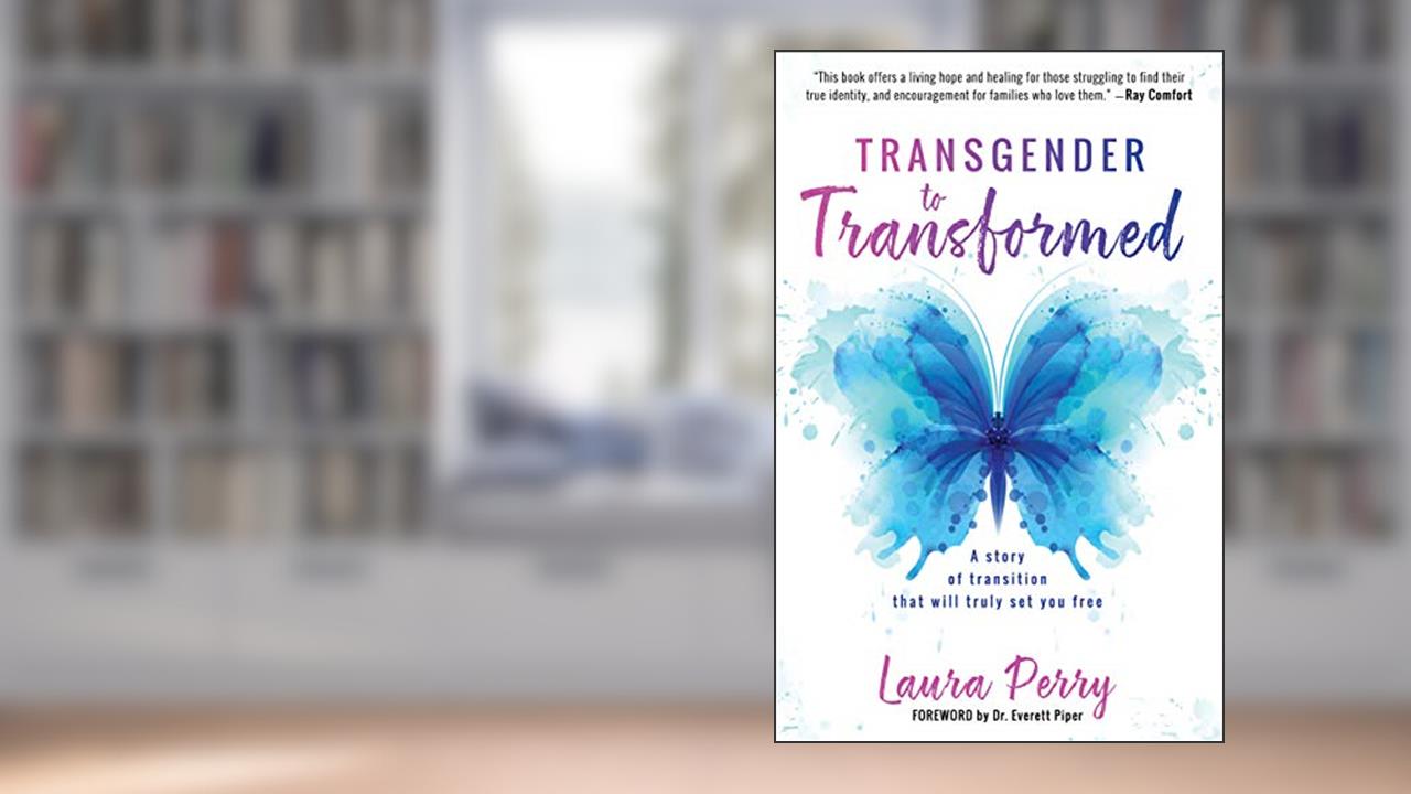 Transgender to Transformed: A Story of Transition That Will Truly Set You Free, written by Laura Perry