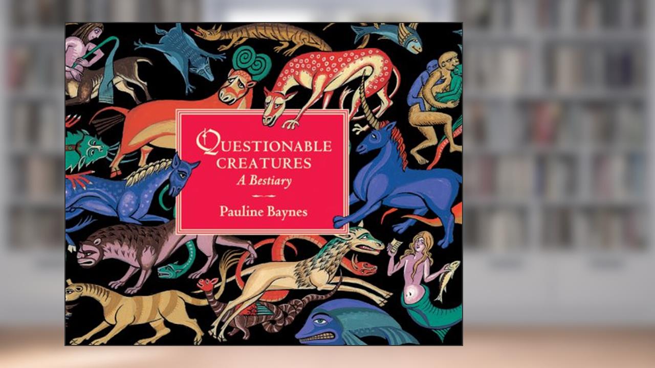 Questionable Creatures: A Bestiary, written by Pauline Baynes