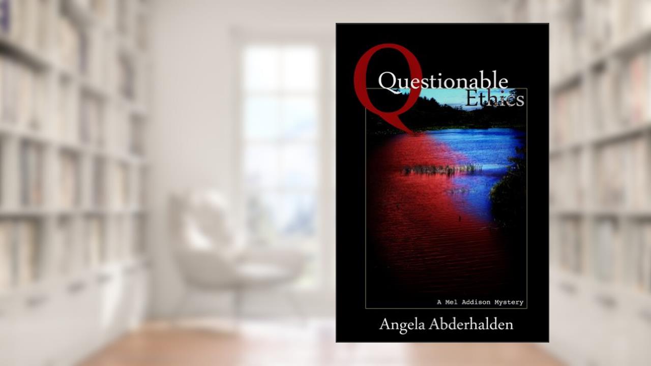 Questionable Ethics (A Mel Addison Mystery Book 1), written by Angela Abderhalden