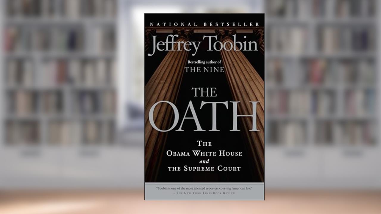 The Oath: The Obama White House and The Supreme Court, written by Jeffrey Toobin