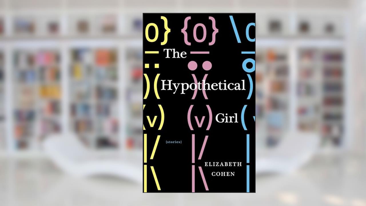 The Hypothetical Girl: Stories, written by Elizabeth Cohen