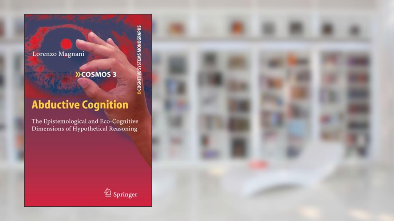 Abductive Cognition: The Epistemological and Eco-Cognitive Dimensions of Hypothetical Reasoning (Cognitive Systems Monographs, 3), written by Lorenzo Magnani