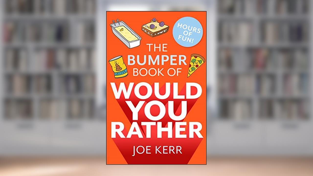 The Bumper Book of Would You Rather?: OVER 35 HILARIOUS HYPOTHETICAL QUESTIONS FOR ANYONE AGED 6 TO 106, written by Joe Kerr