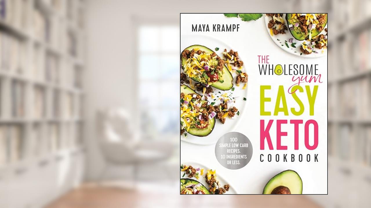 The Wholesome Yum Easy Keto Cookbook: 100 Simple Low Carb Recipes. 10 Ingredients or Less, written by Maya Krampf