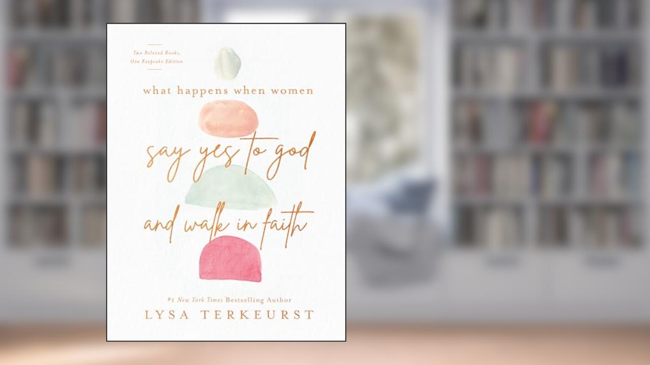 What Happens When Women Say Yes to God and Walk in Faith, written by Lysa TerKeurst
